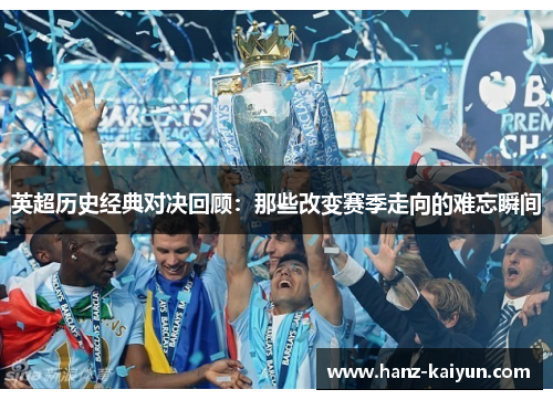 英超历史经典对决回顾：那些改变赛季走向的难忘瞬间